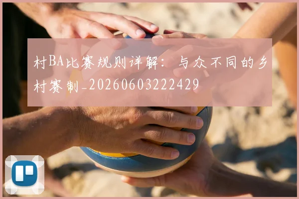 村BA比赛规则详解：与众不同的乡村赛制_20260603222429