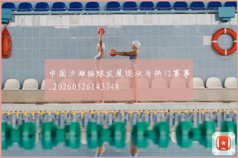 中国沙滩排球发展现状与热门赛事_20260526143348