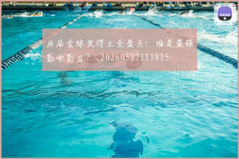 历届金球奖得主全盘点：谁是最强影帝影后？_20260527111815