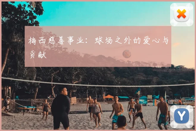 梅西慈善事业：球场之外的爱心与贡献