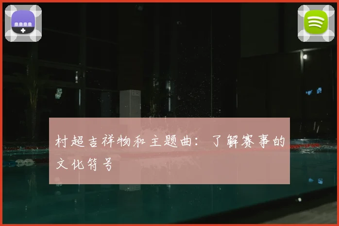 村超吉祥物和主题曲：了解赛事的文化符号