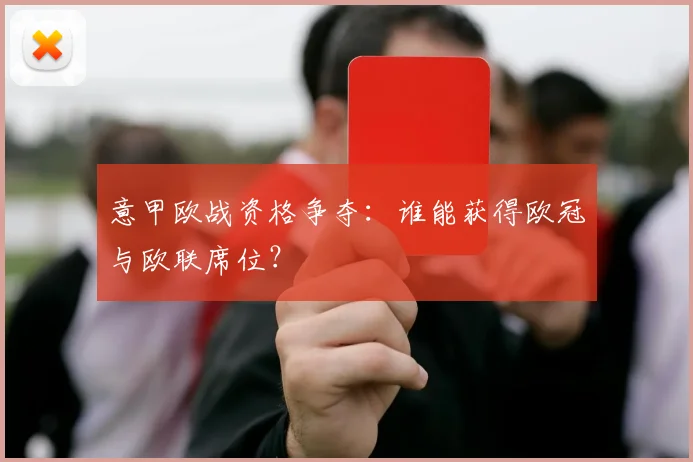意甲欧战资格争夺：谁能获得欧冠与欧联席位？