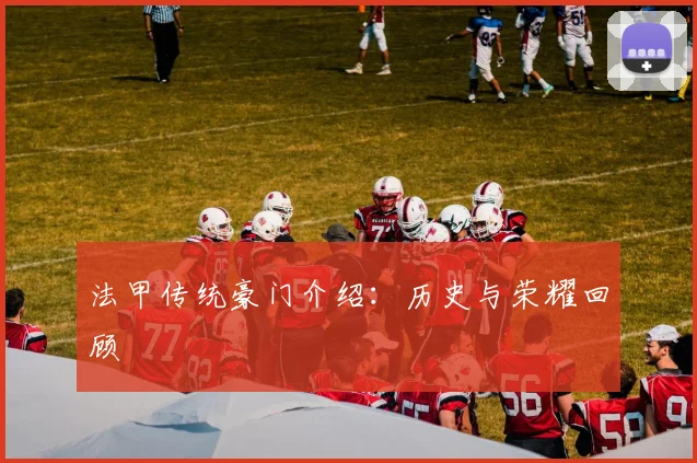 法甲传统豪门介绍：历史与荣耀回顾